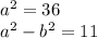 {a}^{2} =3 6 \\ {a}^{2} - {b}^{2} = 11