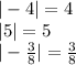 | - 4| = 4 \\ |5| = 5 \\ | - \frac{3}{8} | = \frac{3}{8}