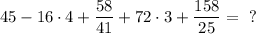 45 - 16\cdot 4 + \dfrac{58}{41} + 72 \cdot 3+\dfrac{158}{25} = ~?