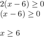 2(x - 6) \geq 0\\(x - 6) \geq 0\\\\x\geq 6\\