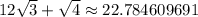 12\sqrt{3}+\sqrt{4}\approx 22.784609691