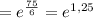 =e^{\frac{75}{6}}=e^{1,25}