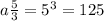 a\frac{5}{3} = {5}^{3} = 125