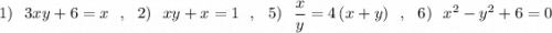 1)\ \ 3xy+6=x\ \ ,\ \ 2)\ \ xy+x=1\ \ ,\ \ 5)\ \ \dfrac{x}{y}=4\, (x+y)\ \ ,\ \ 6)\ \ x^2-y^2+6=0