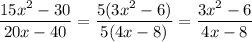 \dfrac{15x^2-30}{20x-40} = \dfrac{5(3x^2-6)}{5(4x-8)} = \dfrac{3x^2-6}{4x-8}