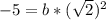 -5=b*(\sqrt2)^2