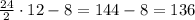 \frac{24}{2} \cdot12 - 8 = 144 - 8 = 136