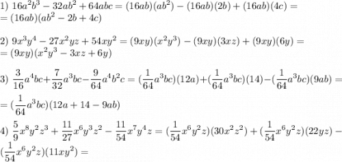 \displaystyle 1)\,\,16a^2b^3-32ab^2+64abc=(16ab)(ab^2)-(16ab)(2b)+(16ab)(4c)=\\=(16ab)(ab^2-2b+4c)\\\\2)\,\,9x^3y^4-27x^2yz+54xy^2=(9xy)(x^2y^3)-(9xy)(3xz)+(9xy)(6y)=\\=(9xy)(x^2y^3-3xz+6y)\\\\3)\,\,\frac3{16}a^4bc+\frac7{32}a^3bc-\frac9{64}a^4b^2c=(\frac1{64}a^3bc)(12a)+(\frac1{64}a^3bc)(14)-(\frac1{64}a^3bc)(9ab)=\\=(\frac1{64}a^3bc)(12a+14-9ab)\\\\4)\,\,\frac59x^8y^2z^3+\frac{11}{27}x^6y^3z^2-\frac{11}{54}x^7y^4z=(\frac{1}{54}x^6y^2z)(30x^2z^2)+(\frac{1}{54}x^6y^2z)(22yz)-(\frac{1}{54}x^6y^2z)(11xy^2)=