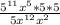 \frac{5^{11}x^{5} *5*5 }{5x^{12}x^{2} }