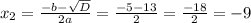 x_2 =\frac{-b-\sqrt{D} }{2a} =\frac{-5-13}{2} =\frac{-18}{2} =-9