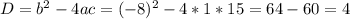 D =b^2-4ac=(-8)^2-4*1*15=64-60=4