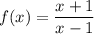 f(x)=\dfrac{x+1}{x-1}