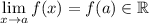 \displaystyle \lim_{x\to a}f(x)=f(a)\in\mathbb{R}