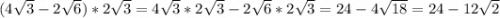 (4\sqrt{3} -2\sqrt{6}) *2\sqrt{3} =4\sqrt{3} *2\sqrt{3} -2\sqrt{6} *2\sqrt{3} =24-4\sqrt{18} =24-12\sqrt{2}