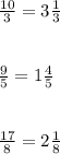 \frac{10}{3} = 3\frac{1}{3} \\\\\\\frac{9}{5} = 1\frac{4}{5} \\\\\\\frac{17}{8} = 2\frac{1}{8}