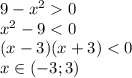 9 - {x}^{2} 0 \\ {x}^{2} - 9 < 0 \\ (x - 3)(x + 3) < 0 \\ x \in( - 3;3)