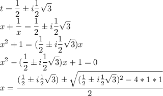 \displaystyle t=\frac12\pm i\frac12\sqrt3\\x+\frac1x=\frac12\pm i\frac12\sqrt3\\x^2+1=(\frac12\pm i\frac12\sqrt3)x\\x^2-(\frac12\pm i\frac12\sqrt3)x+1=0\\x=\frac{(\frac12\pm i\frac12\sqrt3)\pm\sqrt{(\frac12\pm i\frac12\sqrt3)^2-4*1*1}}{2}\\