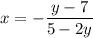 x=-\dfrac{y-7}{5-2y}