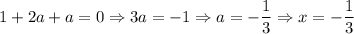 \displaystyle 1+2a+a=0 \Rightarrow 3a=-1 \Rightarrow a=-\frac{1}{3} \Rightarrow x=-\frac{1}{3}