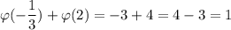 \displaystyle \varphi(-\frac13)+\varphi(2) = -3 + 4= 4-3=1