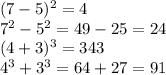 (7 - 5) {}^{2} = 4 \\ 7 {}^{2} - 5 {}^{2} = 49 - 25 = 24 \\ (4 + 3) {}^{3} = 343 \\ 4 {}^{3} + 3 {}^{3} = 64 + 27 = 91