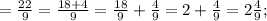 =\frac{22}{9}=\frac{18+4}{9}=\frac{18}{9}+\frac{4}{9}=2+\frac{4}{9}=2\frac{4}{9};