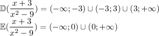 \displaystyle \mathbb{D}(\frac{x+3}{x^2-9})=(-\infty;-3)\cup(-3;3)\cup(3;+\infty)\\\displaystyle \mathbb{E}(\frac{x+3}{x^2-9})=(-\infty;0)\cup(0;+\infty)