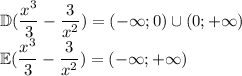 \displaystyle \mathbb{D}(\frac{x^3}3-\frac3{x^2})=(-\infty;0)\cup(0;+\infty)\\\displaystyle \mathbb{E}(\frac{x^3}3-\frac3{x^2})=(-\infty;+\infty)