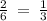 \frac{2}{6} \: = \: \frac{1}{3}