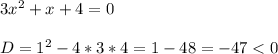 3x^{2} +x+4=0\\\\D=1^{2}-4*3*4=1-48=-47