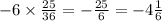 - 6 \times \frac{25}{36} = - \frac{25}{6} = - 4 \frac{1}{6}