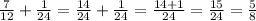 \frac{7}{12} +\frac{1}{24} =\frac{14}{24} +\frac{1}{24} =\frac{14+1}{24}=\frac{15}{24} =\frac{5}{8}