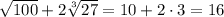 \sqrt{100}+2\sqrt[3]{27} = 10+2\cdot3 = 16