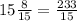 15\frac{8}{15} = \frac{233}{15}