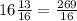 16\frac{13}{16} = \frac{269}{16}