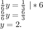 \frac{1}{6} y=\frac{1}{3} \ |*6\\\frac{6}{6}y=\frac{6}{3}\\ y=2.