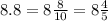 8.8 =8\frac{8}{10} =8\frac{4}{5}