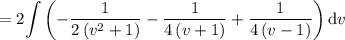 =2{\displaystyle\int}\left(-\dfrac{1}{2\left(v^2+1\right)}-\dfrac{1}{4\left(v+1\right)}+\dfrac{1}{4\left(v-1\right)}\right)\mathrm{d}v