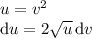 u=v^2\\\mathrm{d}u=2\sqrt{u}\,\mathrm{d}v