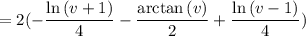 =2(-\dfrac{\ln\left(v+1\right)}{4}-\dfrac{\arctan\left(v\right)}{2}+\dfrac{\ln\left(v-1\right)}{4})