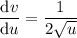 \dfrac{\mathrm{d}v}{\mathrm{d}u} = \dfrac{1}{2\sqrt{u}}