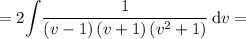 =2{\displaystyle\int}\dfrac{1}{\left(v-1\right)\left(v+1\right)\left(v^2+1\right)}\,\mathrm{d}v=