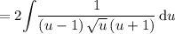 =2{\displaystyle\int}\dfrac{1}{\left(u-1\right)\sqrt{u}\left(u+1\right)}\,\mathrm{d}u