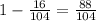 1-\frac{16}{104} =\frac{88}{104}