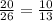 \frac{20}{26} =\frac{10}{13}