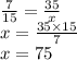 \frac{7}{15} = \frac{35}{x} \\ x = \frac{35 \times 15}{7} \\ x = 75