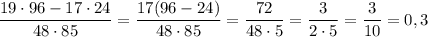 \dfrac{19\cdot96-17\cdot24}{48\cdot85} = \dfrac{17(96-24)}{48\cdot85} = \dfrac{72}{48\cdot5} = \dfrac{3}{2\cdot5} = \dfrac{3}{10} = 0,3