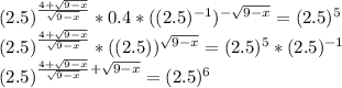 (2.5)^{\frac{4+\sqrt{9-x}}{\sqrt{9-x}}}*0.4*((2.5)^{-1})^{-\sqrt{9-x}}=(2.5)^5\\(2.5)^{\frac{4+\sqrt{9-x}}{\sqrt{9-x}}}*((2.5))^{\sqrt{9-x}}=(2.5)^5*(2.5)^{-1}\\(2.5)^{\frac{4+\sqrt{9-x}}{\sqrt{9-x}}+\sqrt{9-x}}=(2.5)^6\\