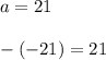 a = 21\\\\-(-21) = 21