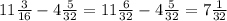 11 \frac{3}{16} - 4 \frac{5}{32} = 11 \frac{6}{32} - 4 \frac{5}{32} = 7 \frac{1}{32}